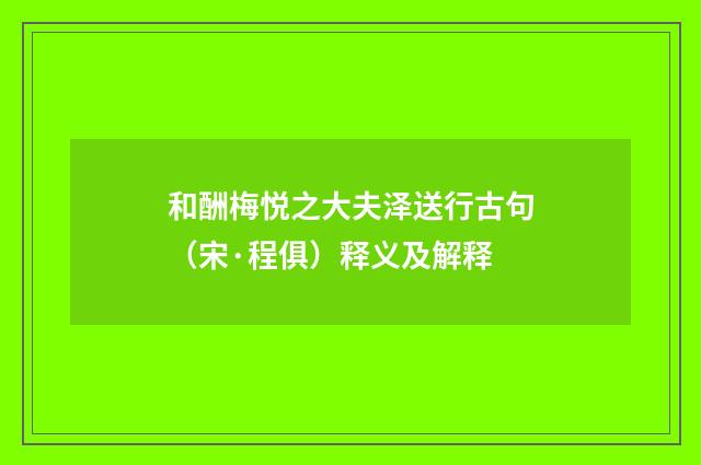 和酬梅悦之大夫泽送行古句（宋·程俱）释义及解释