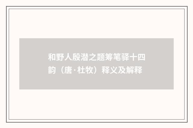 和野人殷潜之题筹笔驿十四韵（唐·杜牧）释义及解释