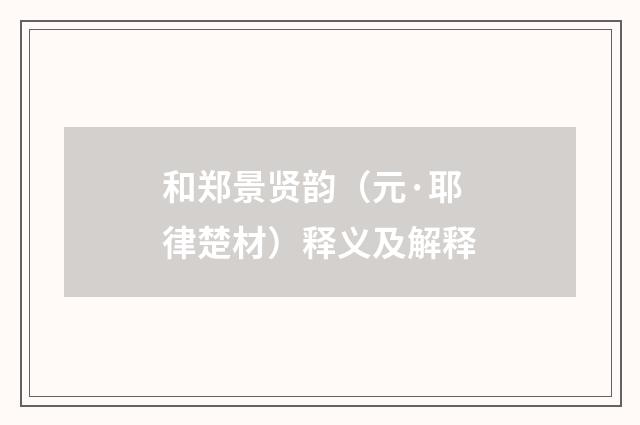 和郑景贤韵（元·耶律楚材）释义及解释