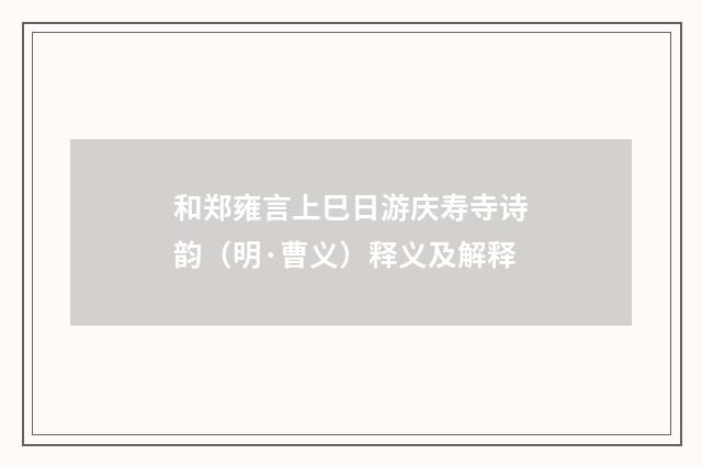 和郑雍言上巳日游庆寿寺诗韵（明·曹义）释义及解释