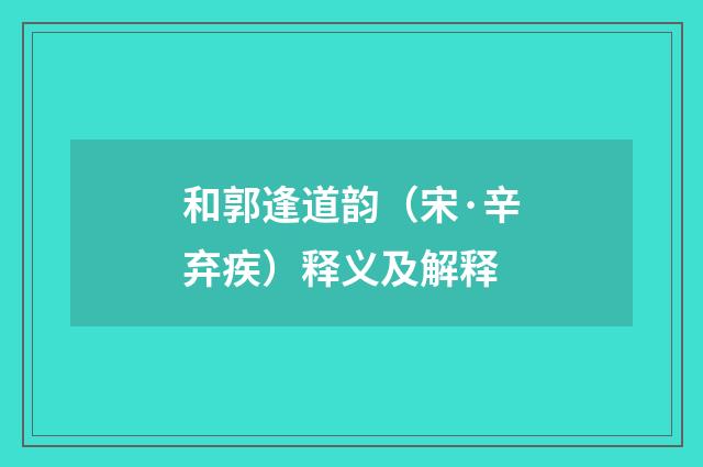 和郭逢道韵（宋·辛弃疾）释义及解释