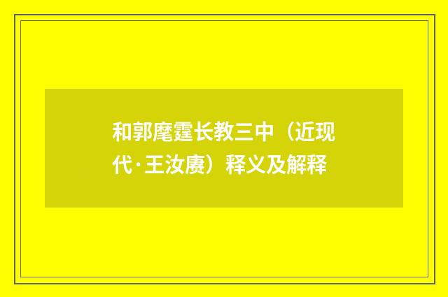 和郭麾霆长教三中（近现代·王汝赓）释义及解释