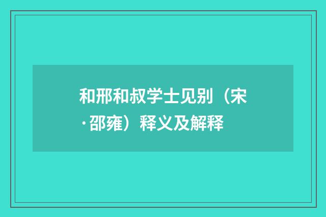 和邢和叔学士见别（宋·邵雍）释义及解释