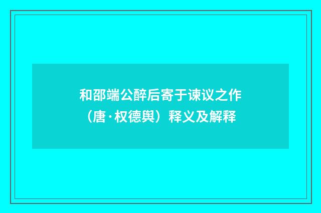 和邵端公醉后寄于谏议之作（唐·权德舆）释义及解释