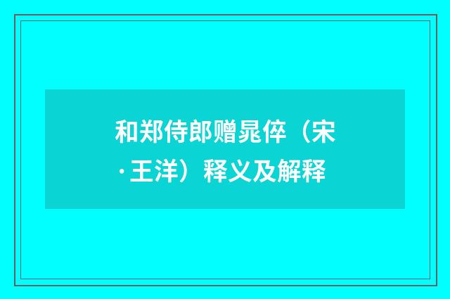 和郑侍郎赠晁倅（宋·王洋）释义及解释