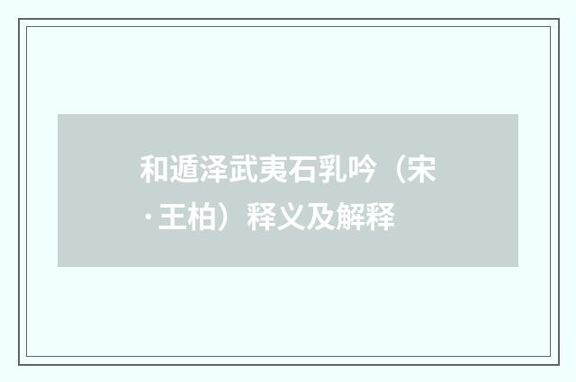 和遁泽武夷石乳吟（宋·王柏）释义及解释
