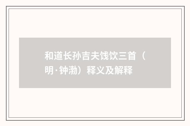 和道长孙吉夫饯饮三首（明·钟渤）释义及解释