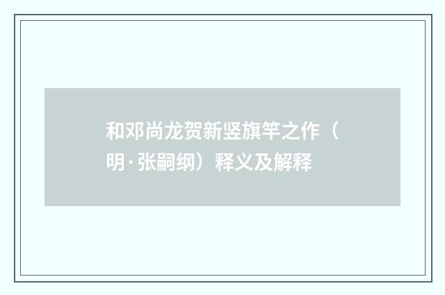 和邓尚龙贺新竖旗竿之作（明·张嗣纲）释义及解释