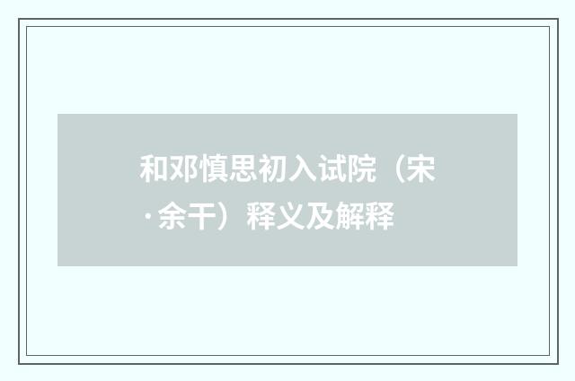和邓慎思初入试院（宋·余干）释义及解释