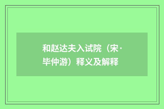 和赵达夫入试院（宋·毕仲游）释义及解释