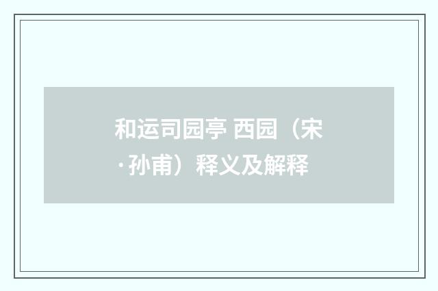 和运司园亭 西园（宋·孙甫）释义及解释
