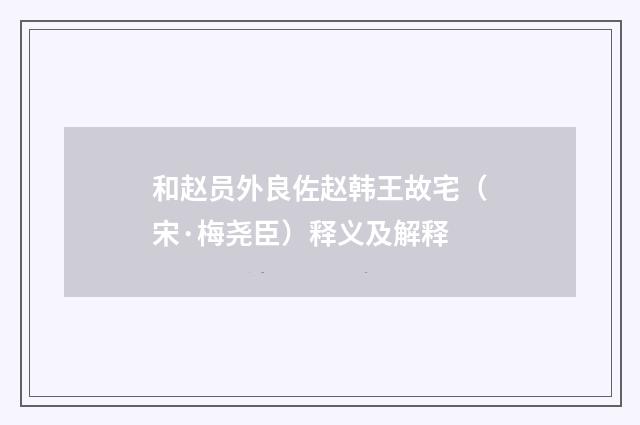 和赵员外良佐赵韩王故宅（宋·梅尧臣）释义及解释
