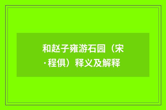 和赵子雍游石园（宋·程俱）释义及解释