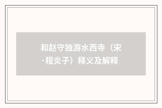 和赵守独游水西寺（宋·程炎子）释义及解释