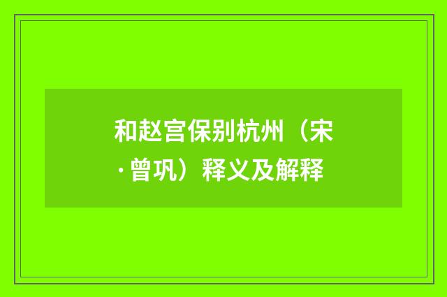 和赵宫保别杭州（宋·曾巩）释义及解释