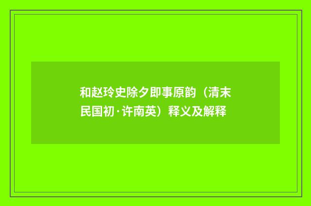 和赵玲史除夕即事原韵（清末民国初·许南英）释义及解释