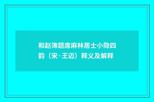 和赵簿题席麻林居士小隐四韵（宋·王迈）释义及解释