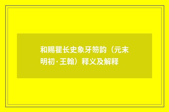 和赐瞿长史象牙笏韵（元末明初·王翰）释义及解释