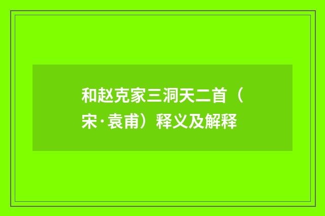 和赵克家三洞天二首（宋·袁甫）释义及解释
