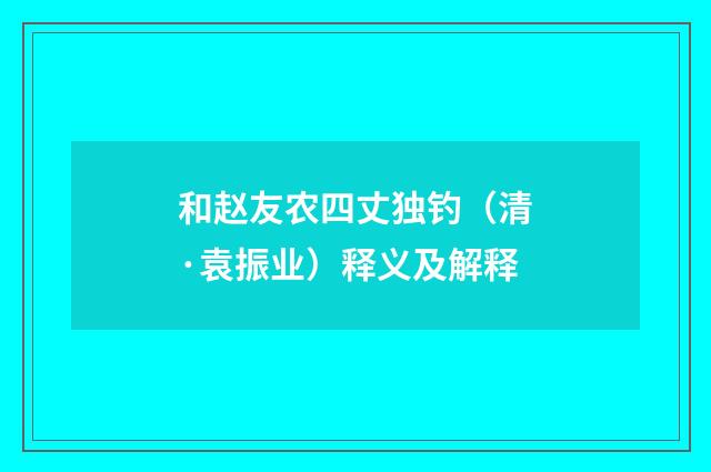 和赵友农四丈独钓（清·袁振业）释义及解释