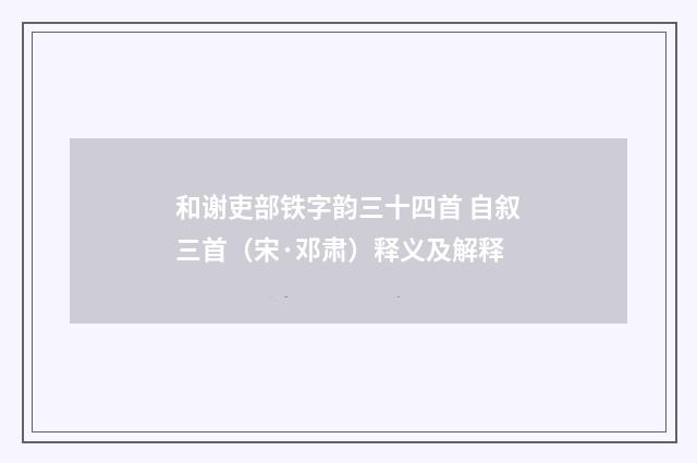 和谢吏部铁字韵三十四首 自叙三首（宋·邓肃）释义及解释