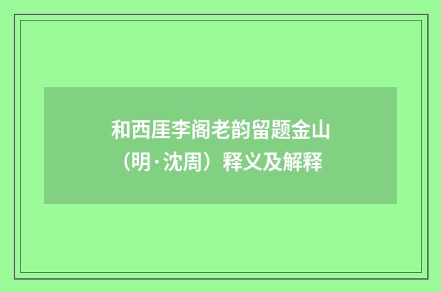 和西厓李阁老韵留题金山（明·沈周）释义及解释