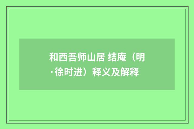 和西吾师山居 结庵（明·徐时进）释义及解释