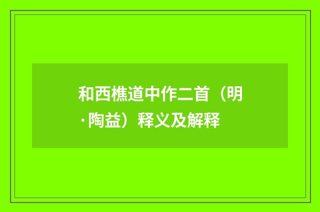 和西樵道中作二首（明·陶益）释义及解释