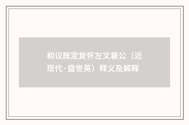 和议既定复怀左文襄公（近现代·盛世英）释义及解释
