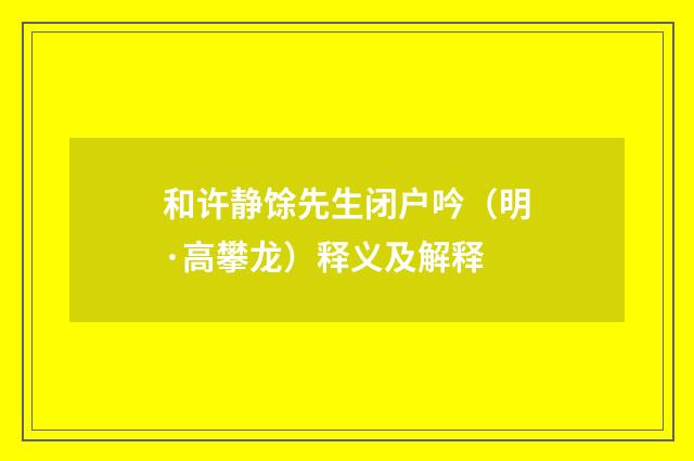 和许静馀先生闭户吟（明·高攀龙）释义及解释