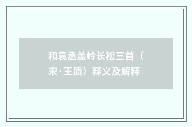 和袁丞盖岭长松三首（宋·王质）释义及解释