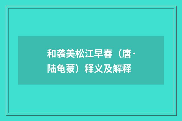 和袭美松江早春（唐·陆龟蒙）释义及解释