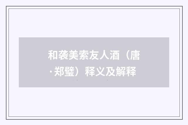 和袭美索友人酒（唐·郑璧）释义及解释