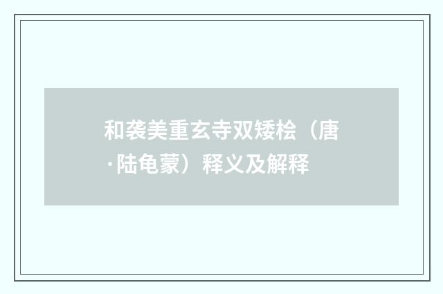 和袭美重玄寺双矮桧（唐·陆龟蒙）释义及解释
