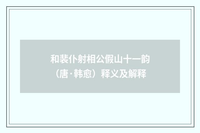 和裴仆射相公假山十一韵（唐·韩愈）释义及解释