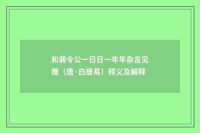 和裴令公一日日一年年杂言见赠（唐·白居易）释义及解释
