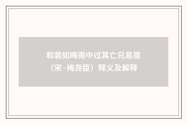 和裴如晦雨中过其亡兄易居（宋·梅尧臣）释义及解释