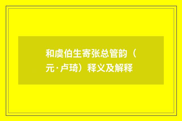 和虞伯生寄张总管韵（元·卢琦）释义及解释