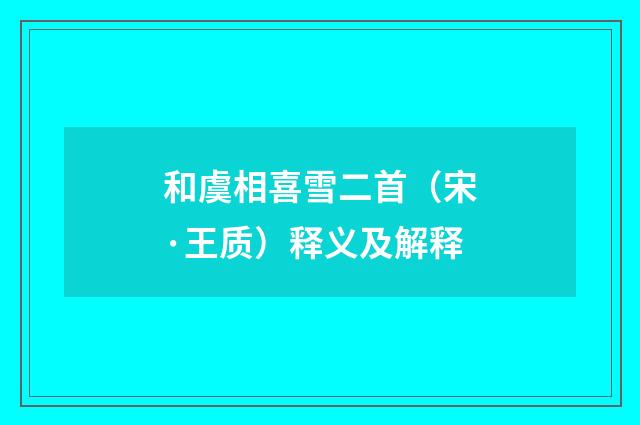 和虞相喜雪二首（宋·王质）释义及解释