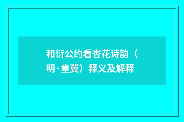和衍公约看杏花诗韵（明·童冀）释义及解释