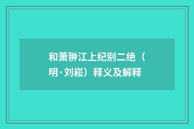 和萧翀江上纪别二绝（明·刘崧）释义及解释