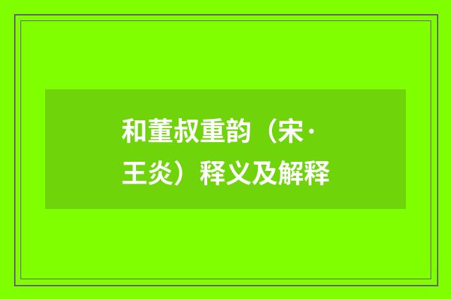 和董叔重韵（宋·王炎）释义及解释