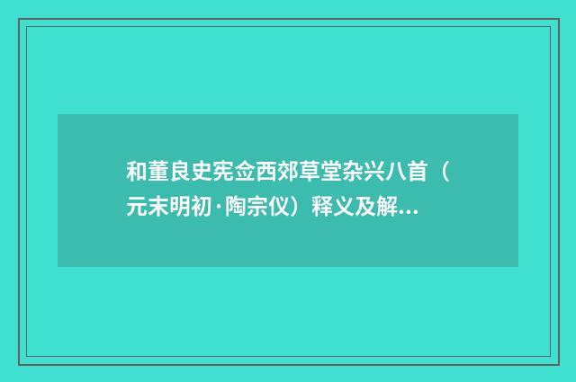 和董良史宪佥西郊草堂杂兴八首（元末明初·陶宗仪）释义及解释