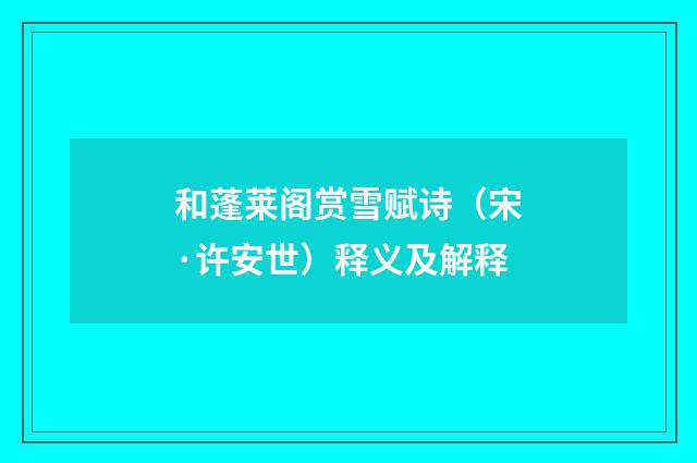 和蓬莱阁赏雪赋诗（宋·许安世）释义及解释
