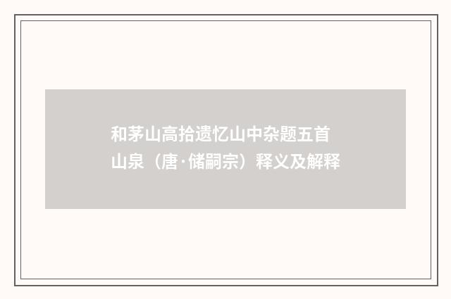 和茅山高拾遗忆山中杂题五首 山泉（唐·储嗣宗）释义及解释