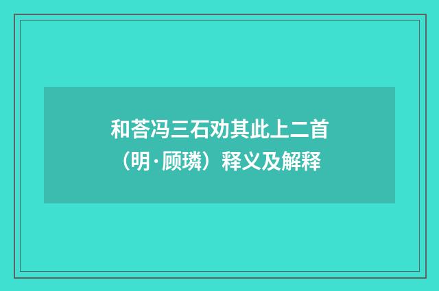 和荅冯三石劝其此上二首（明·顾璘）释义及解释