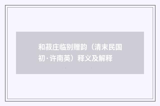 和菽庄临别赠韵（清末民国初·许南英）释义及解释