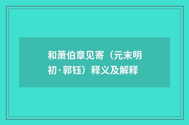 和萧伯章见寄（元末明初·郭钰）释义及解释