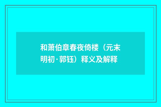 和萧伯章春夜倚楼（元末明初·郭钰）释义及解释