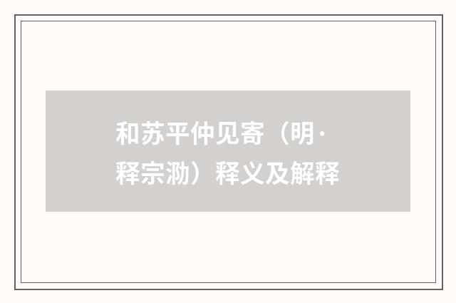 和苏平仲见寄（明·释宗泐）释义及解释